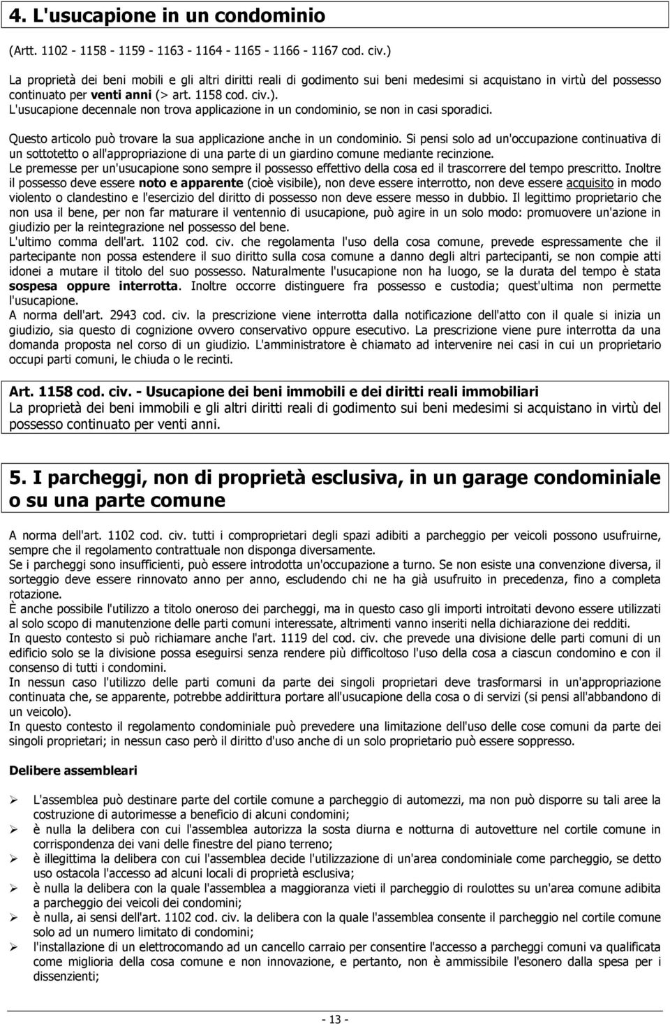 Questo articolo può trovare la sua applicazione anche in un condominio.