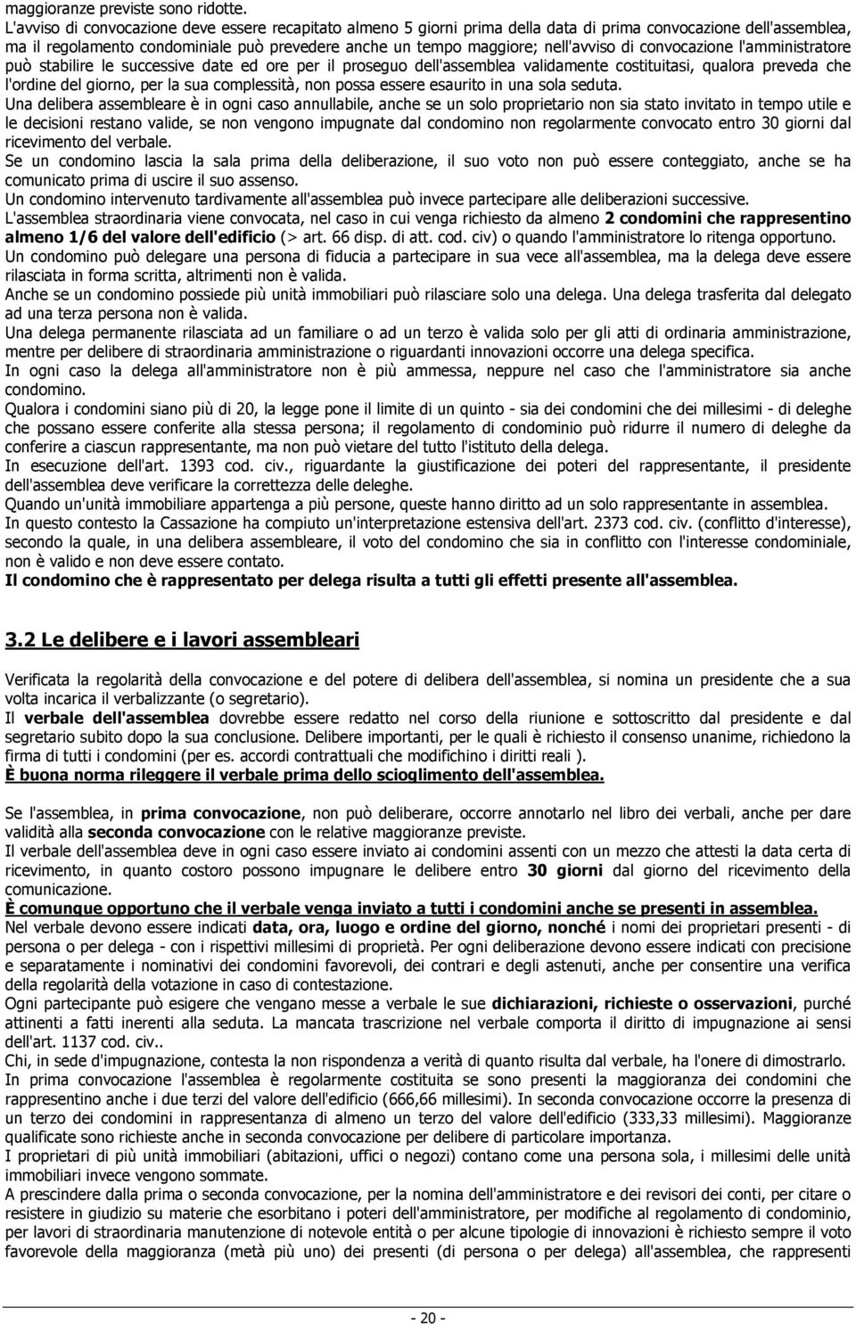 nell'avviso di convocazione l'amministratore può stabilire le successive date ed ore per il proseguo dell'assemblea validamente costituitasi, qualora preveda che l'ordine del giorno, per la sua