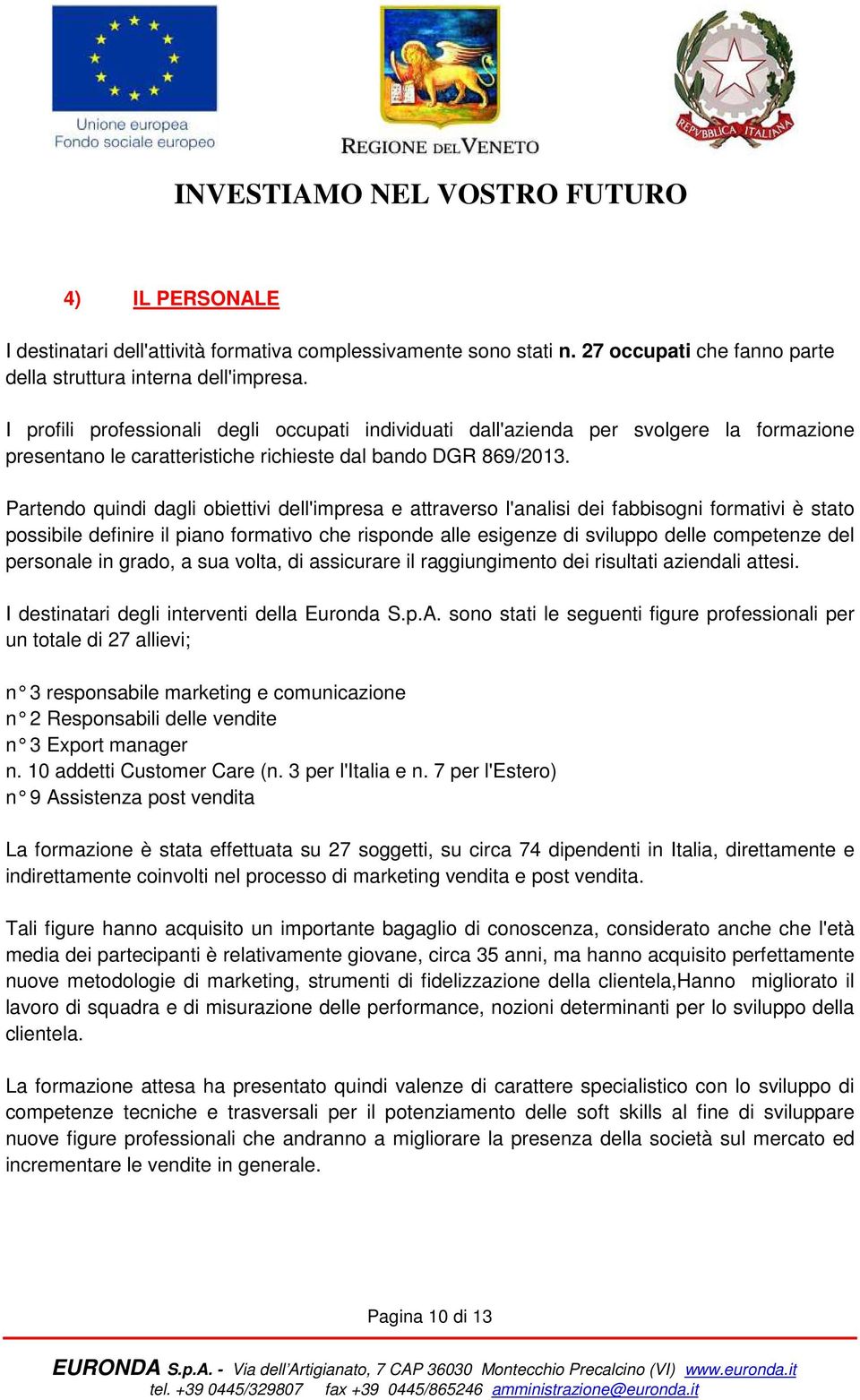 Partendo quindi dagli obiettivi dell'impresa e attraverso l'analisi dei fabbisogni formativi è stato possibile definire il piano formativo che risponde alle esigenze di sviluppo delle competenze del