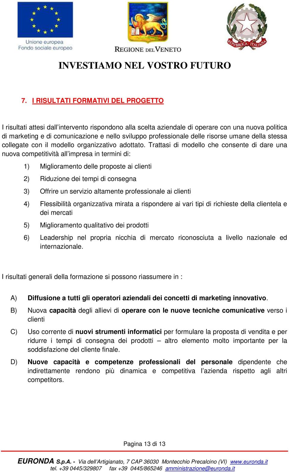 Trattasi di modello che consente di dare una nuova competitività all impresa in termini di: 1) Miglioramento delle proposte ai clienti 2) Riduzione dei tempi di consegna 3) Offrire un servizio