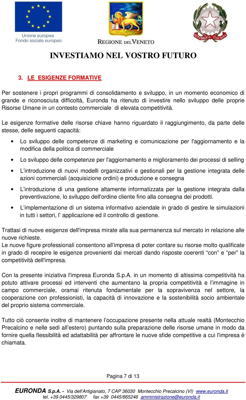 Le esigenze formative delle risorse chiave hanno riguardato il raggiungimento, da parte delle stesse, delle seguenti capacità: Lo sviluppo delle competenze di marketing e comunicazione per