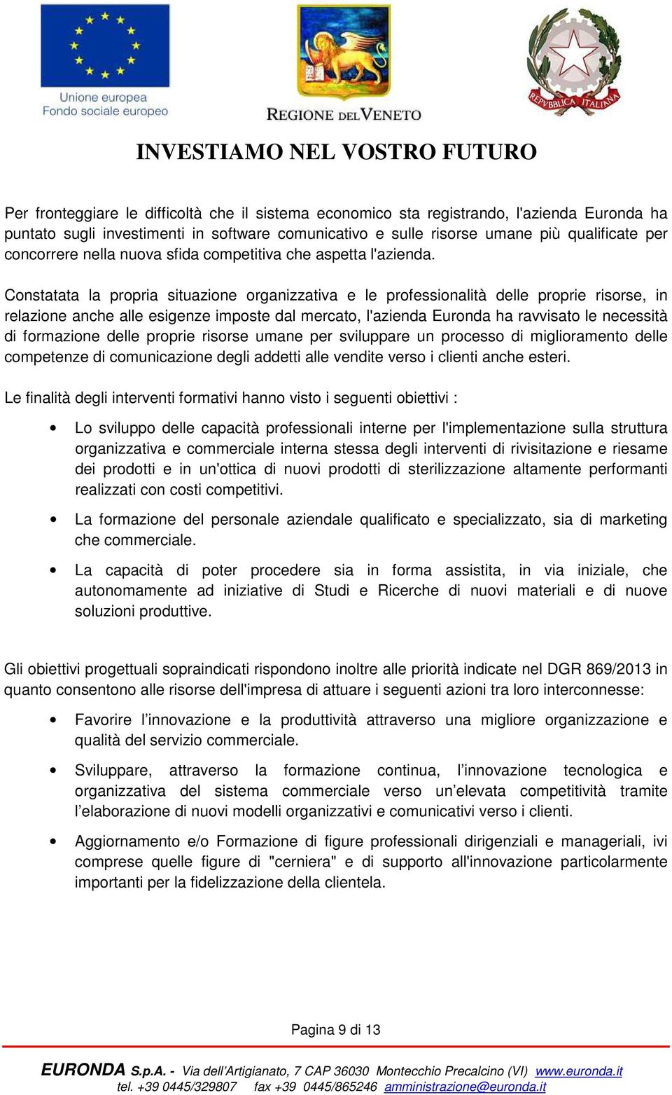 Constatata la propria situazione organizzativa e le professionalità delle proprie risorse, in relazione anche alle esigenze imposte dal mercato, l'azienda Euronda ha ravvisato le necessità di