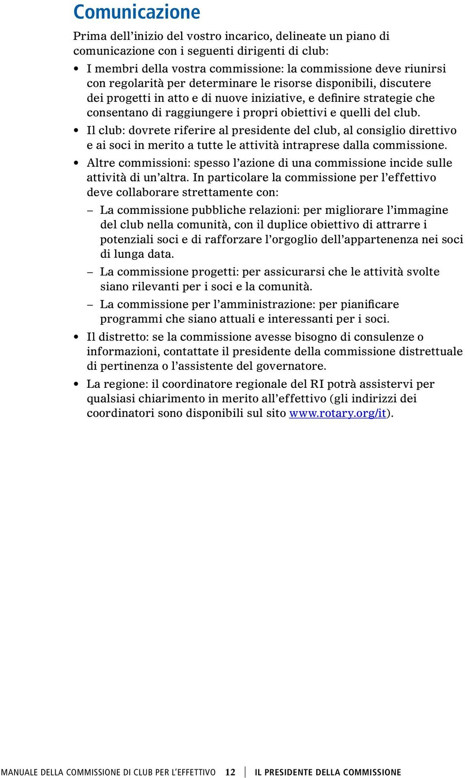 Il club: dovrete riferire al presidente del club, al consiglio direttivo e ai soci in merito a tutte le attività intraprese dalla commissione.