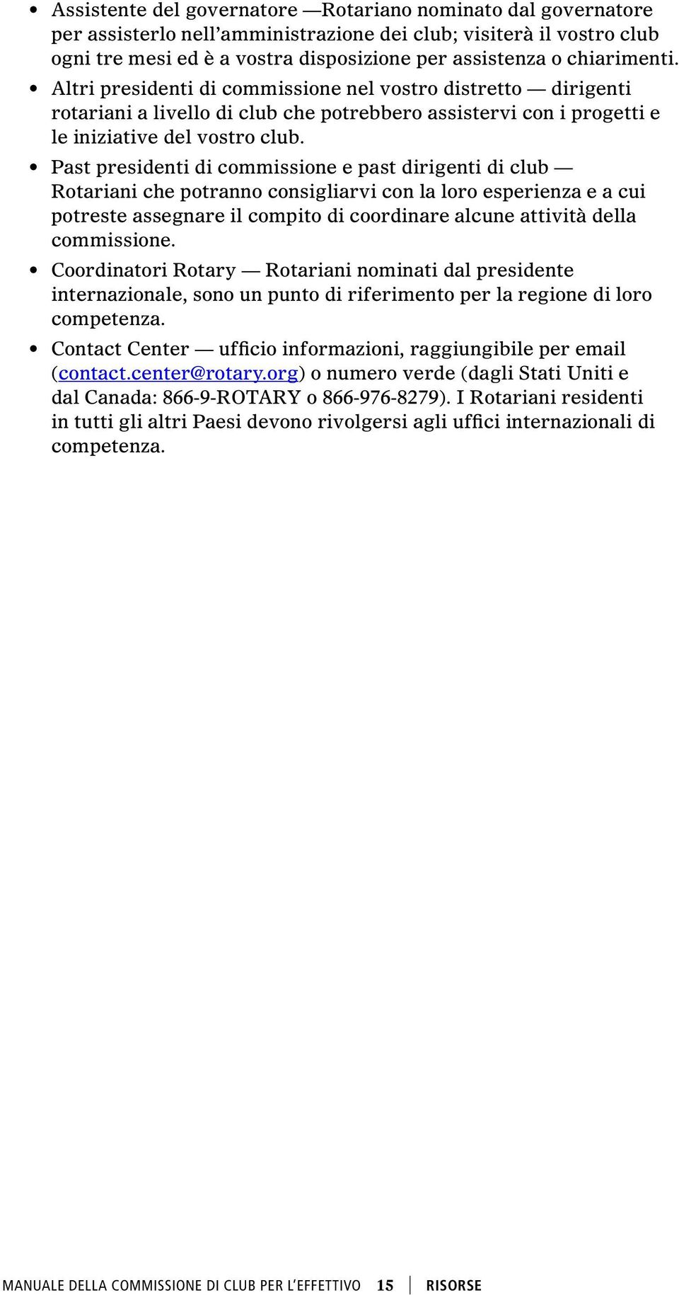 Past presidenti di commissione e past dirigenti di club Rotariani che potranno consigliarvi con la loro esperienza e a cui potreste assegnare il compito di coordinare alcune attività della