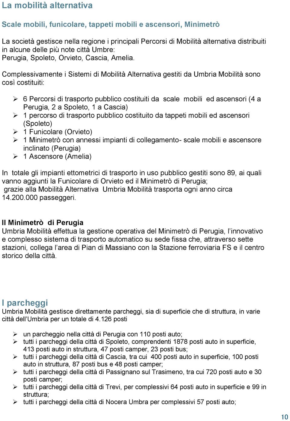 Complessivamente i Sistemi di Mobilità Alternativa gestiti da Umbria Mobilità sono così costituiti: 6 Percorsi di trasporto pubblico costituiti da scale mobili ed ascensori (4 a Perugia, 2 a Spoleto,