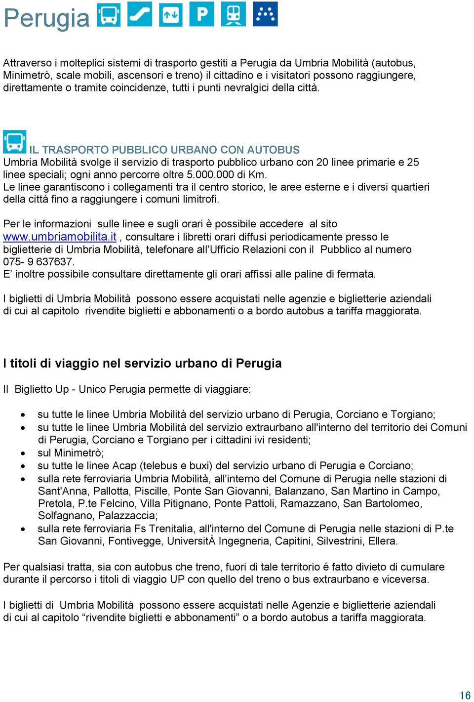 IL TRASPORTO PUBBLICO URBANO CON AUTOBUS Umbria Mobilità svolge il servizio di trasporto pubblico urbano con 20 linee primarie e 25 linee speciali; ogni anno percorre oltre 5.000.000 di Km.