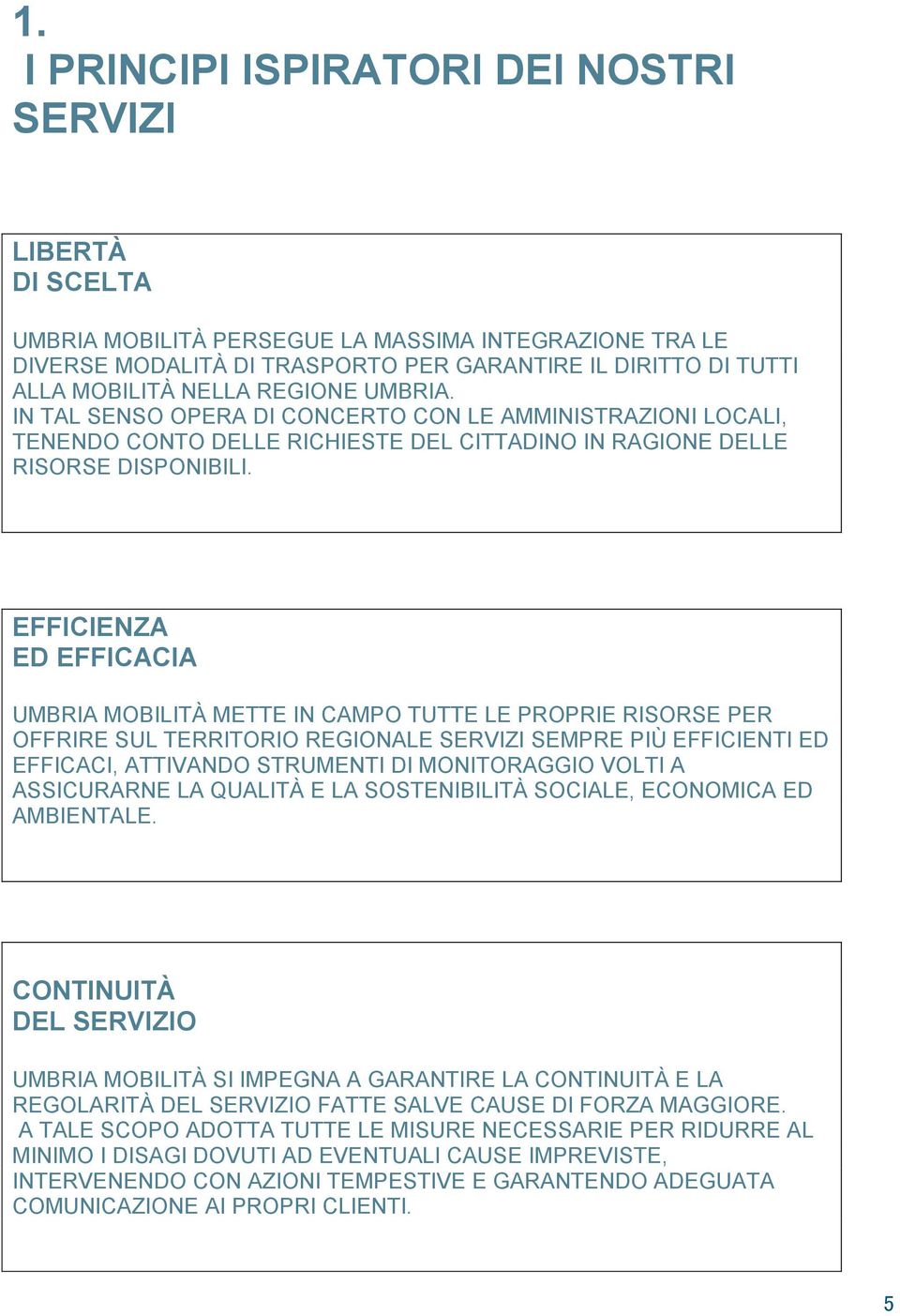 EFFICIENZA ED EFFICACIA UMBRIA MOBILITÀ METTE IN CAMPO TUTTE LE PROPRIE RISORSE PER OFFRIRE SUL TERRITORIO REGIONALE SERVIZI SEMPRE PIÙ EFFICIENTI ED EFFICACI, ATTIVANDO STRUMENTI DI MONITORAGGIO