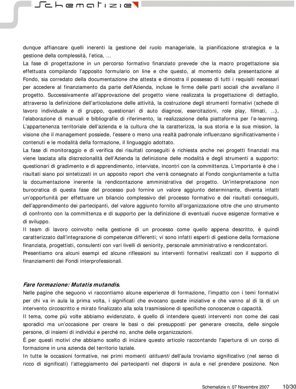 al Fondo, sia corredato della documentazione che attesta e dimostra il possesso di tutti i requisiti necessari per accedere al finanziamento da parte dell Azienda, incluse le firme delle parti