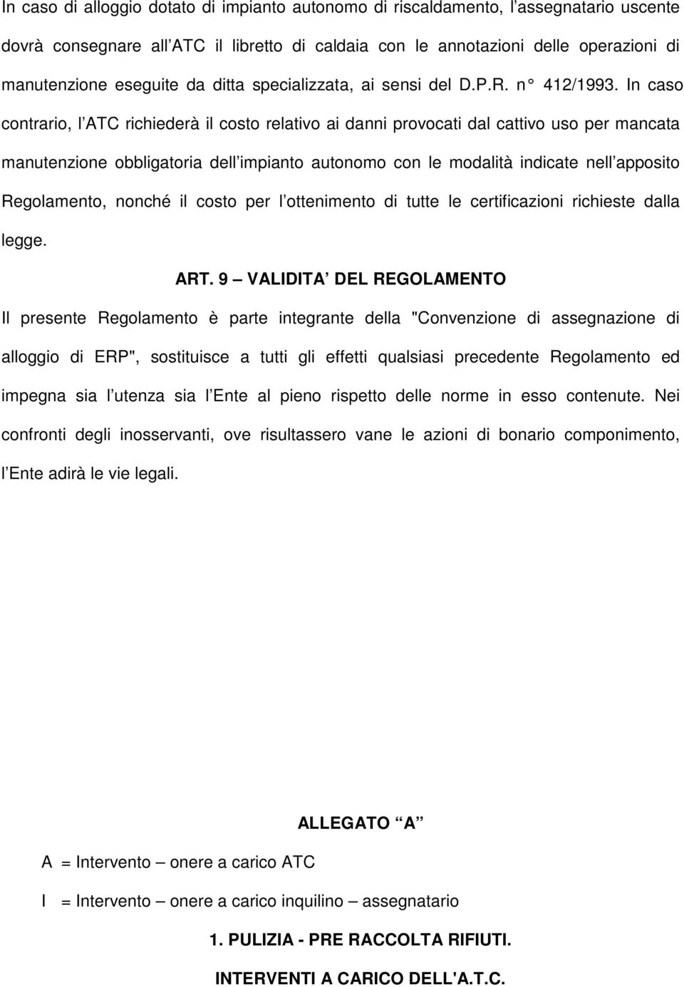 In caso contrario, l ATC richiederà il costo relativo ai danni provocati dal cattivo uso per mancata manutenzione obbligatoria dell impianto autonomo con le modalità indicate nell apposito