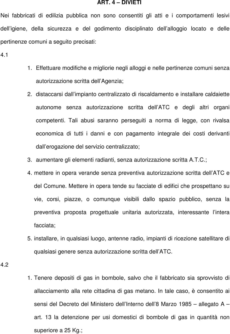 distaccarsi dall impianto centralizzato di riscaldamento e installare caldaiette autonome senza autorizzazione scritta dell ATC e degli altri organi competenti.