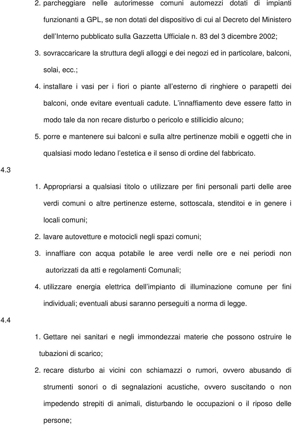 installare i vasi per i fiori o piante all esterno di ringhiere o parapetti dei balconi, onde evitare eventuali cadute.