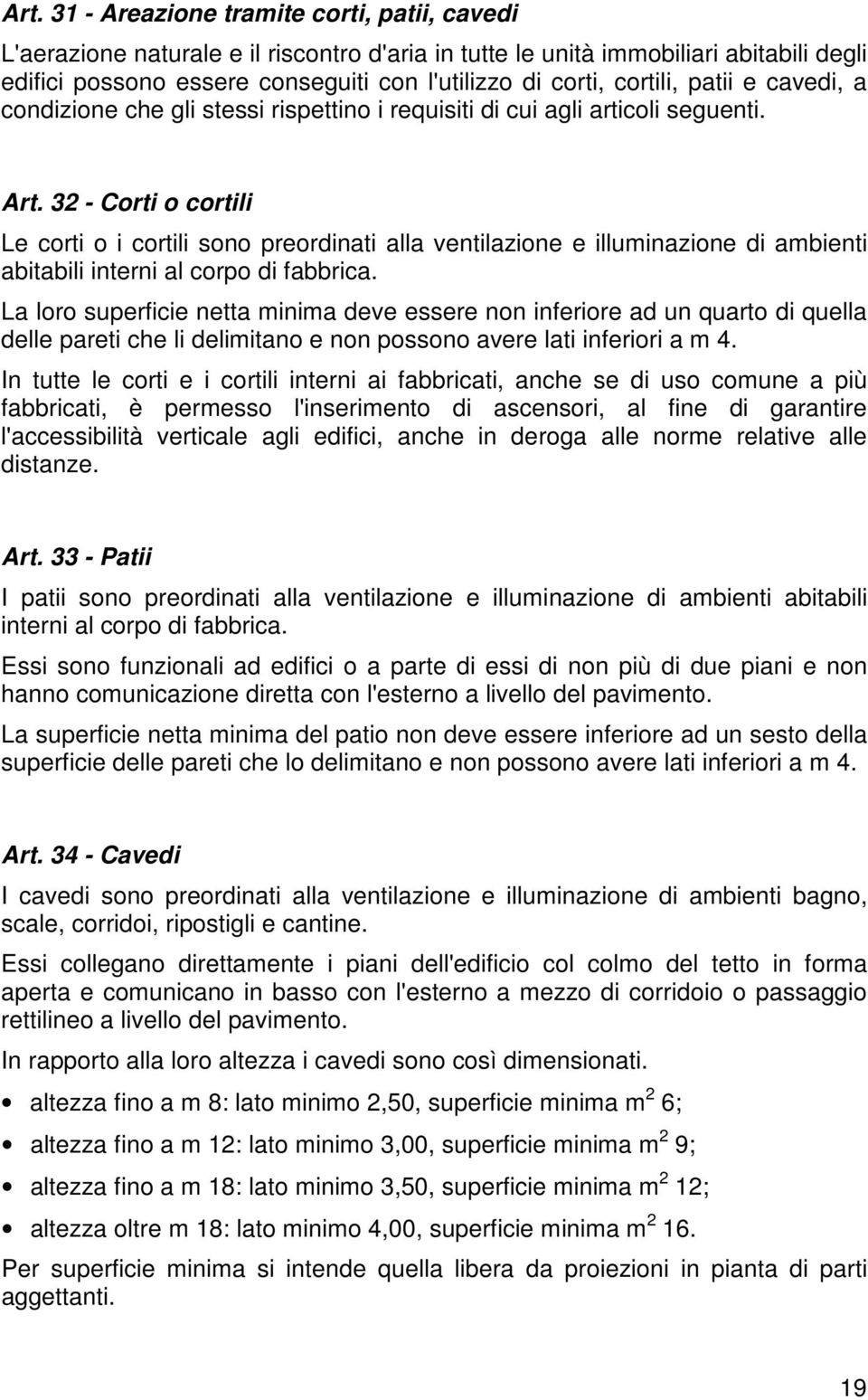 32 - Corti o cortili Le corti o i cortili sono preordinati alla ventilazione e illuminazione di ambienti abitabili interni al corpo di fabbrica.