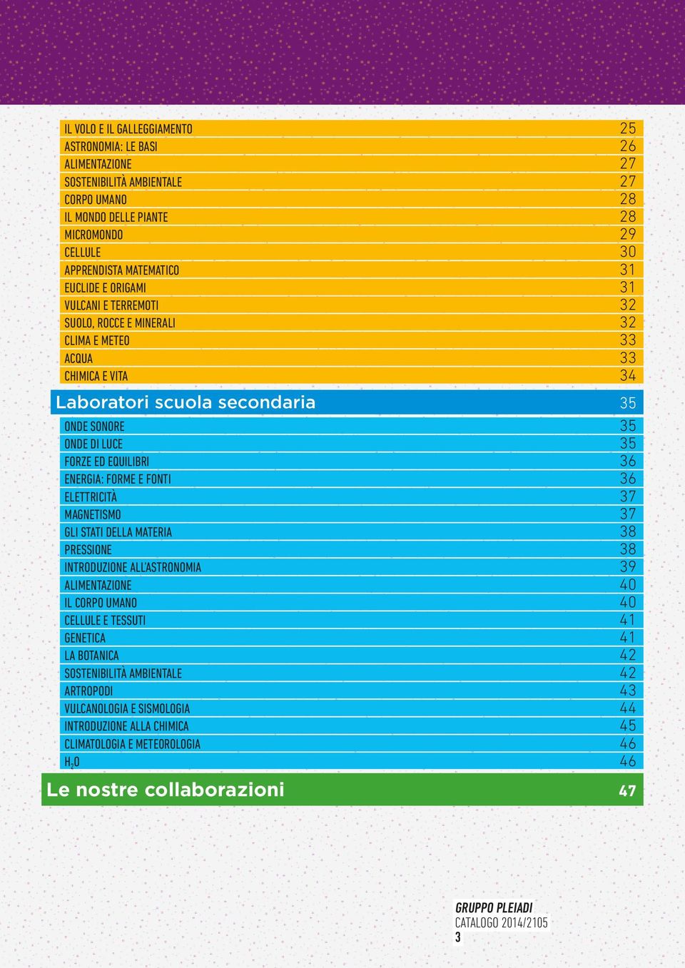 EQUILIBRI 36 ENERGIA: FORME E FONTI 36 ELETTRICITÀ 37 MAGNETISMO 37 GLI STATI DELLA MATERIA 38 PRESSIONE 38 INTRODUZIONE ALL ASTRONOMIA 39 ALIMENTAZIONE 40 IL CORPO UMANO 40 CELLULE E