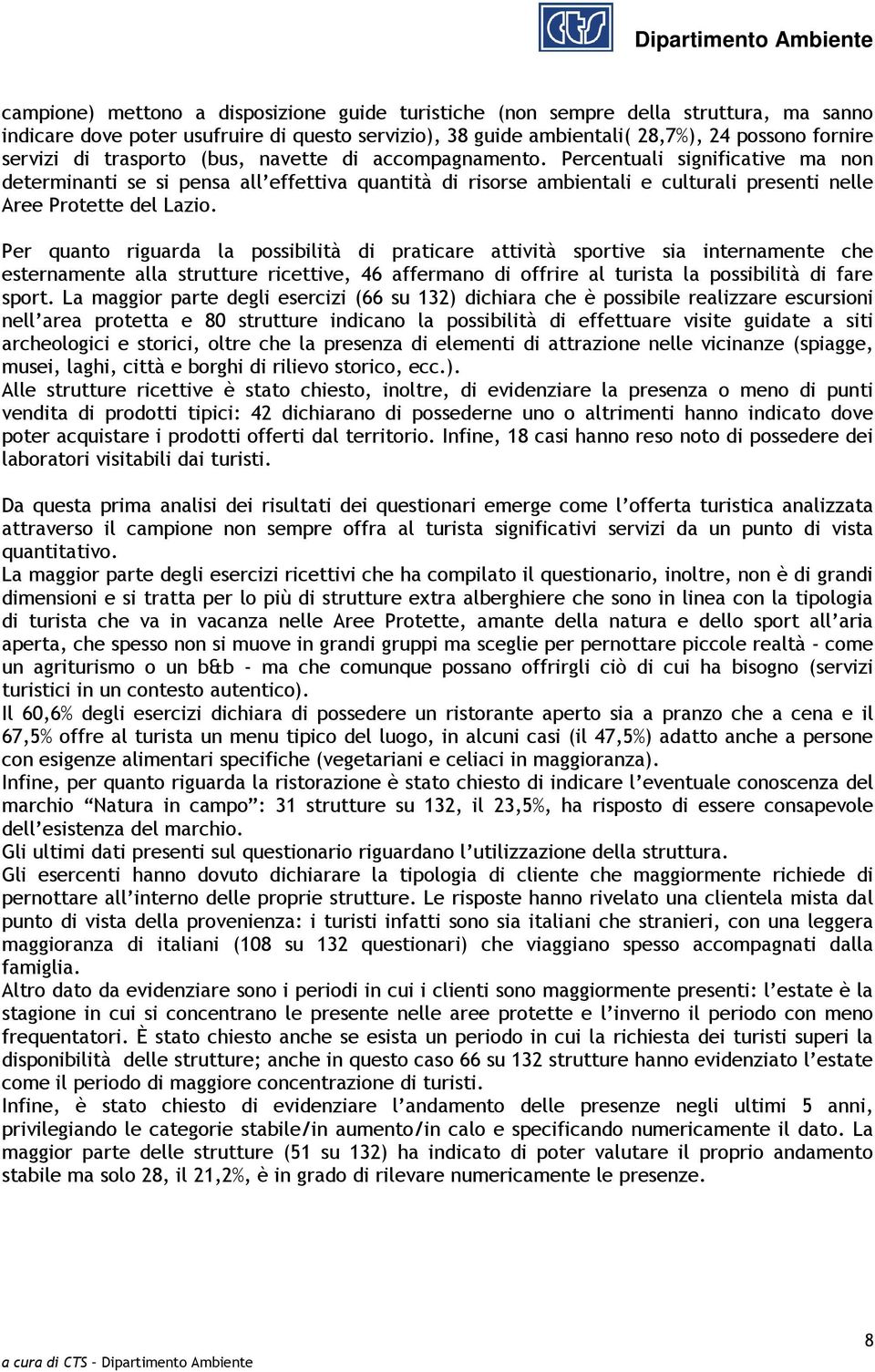 Per quanto riguarda la possibilità di praticare attività sportive sia internamente che esternamente alla strutture ricettive, 46 affermano di offrire al turista la possibilità di fare sport.