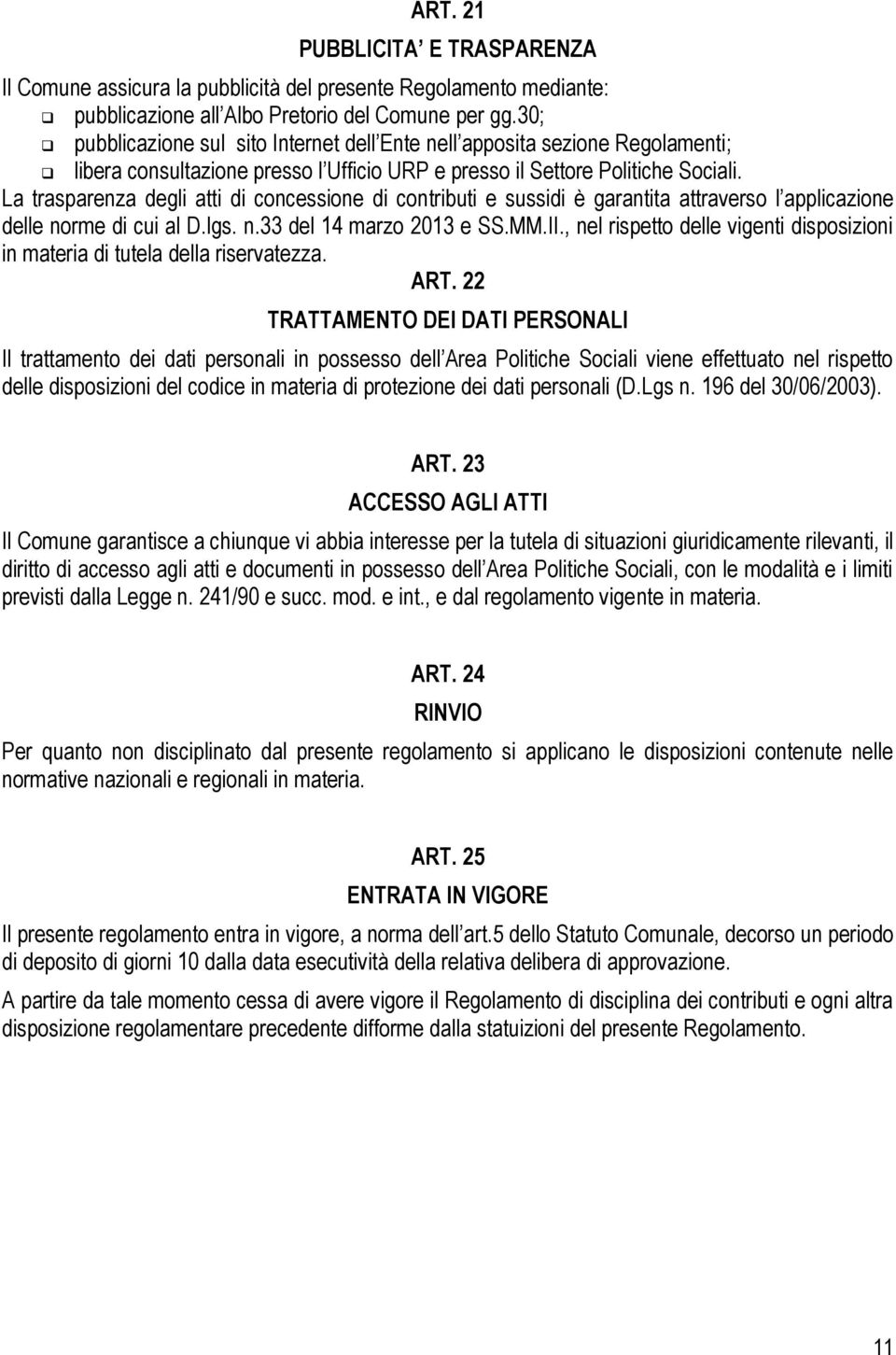 La trasparenza degli atti di concessione di contributi e sussidi è garantita attraverso l applicazione delle norme di cui al D.lgs. n.33 del 14 marzo 2013 e SS.MM.II.