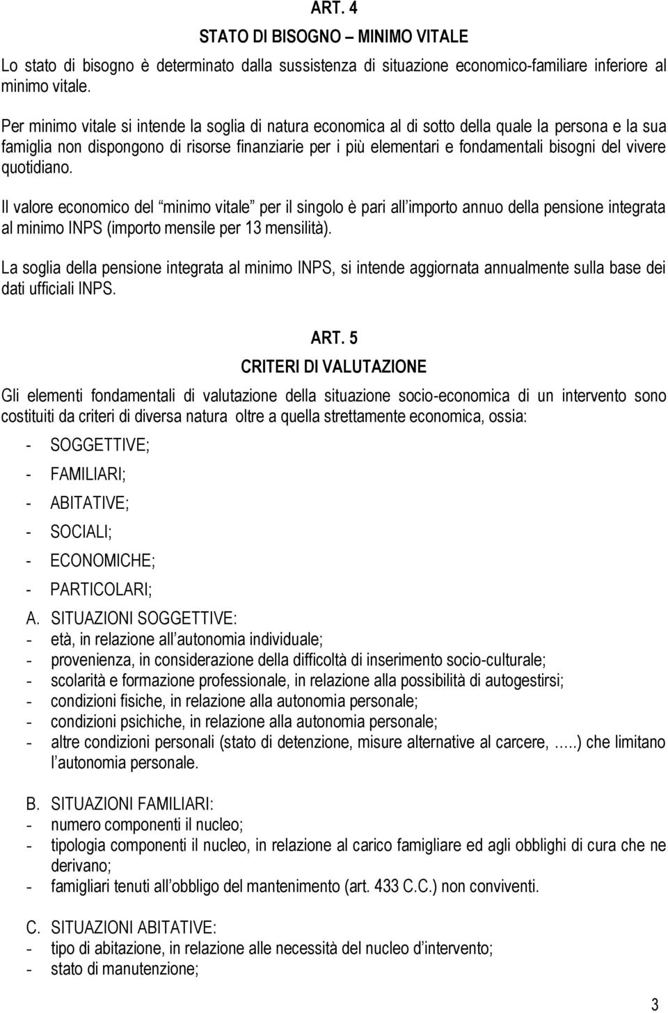 vivere quotidiano. Il valore economico del minimo vitale per il singolo è pari all importo annuo della pensione integrata al minimo INPS (importo mensile per 13 mensilità).