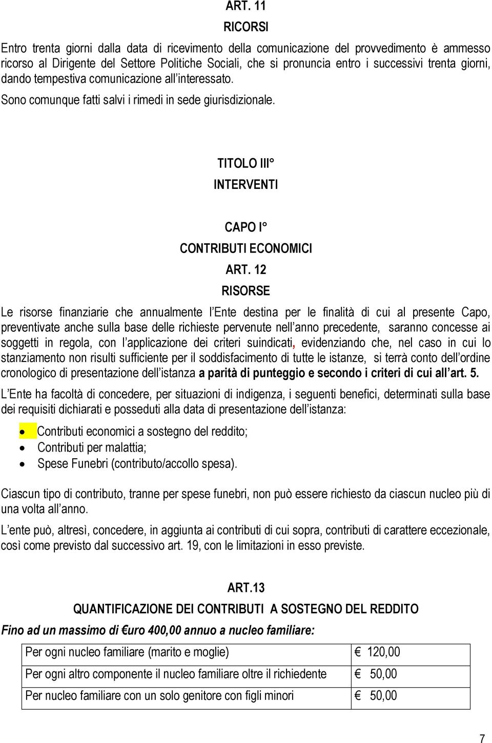 12 RISORSE Le risorse finanziarie che annualmente l Ente destina per le finalità di cui al presente Capo, preventivate anche sulla base delle richieste pervenute nell anno precedente, saranno