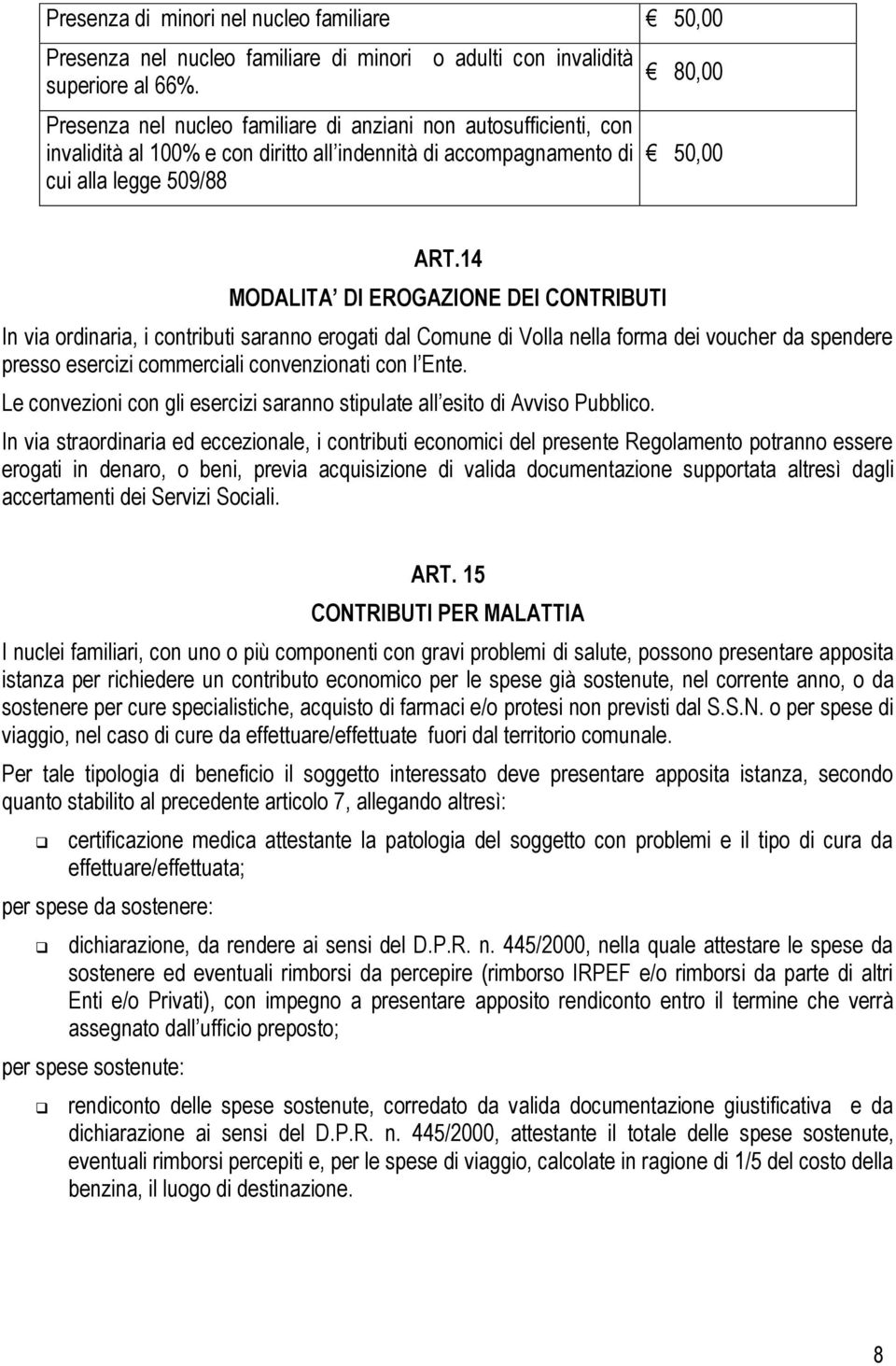 14 MODALITA DI EROGAZIONE DEI CONTRIBUTI In via ordinaria, i contributi saranno erogati dal Comune di Volla nella forma dei voucher da spendere presso esercizi commerciali convenzionati con l Ente.