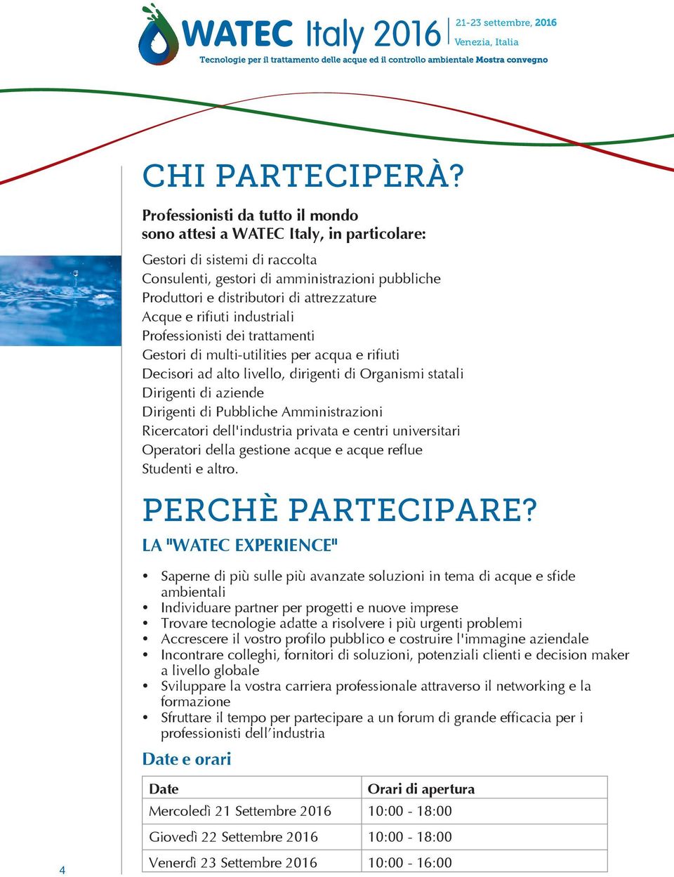 Acque e rifiuti industriali Professionisti dei trattamenti Gestori di multi-utilities per acqua e rifiuti Decisori ad alto livello, dirigenti di Organismi statali Dirigenti di aziende Dirigenti di