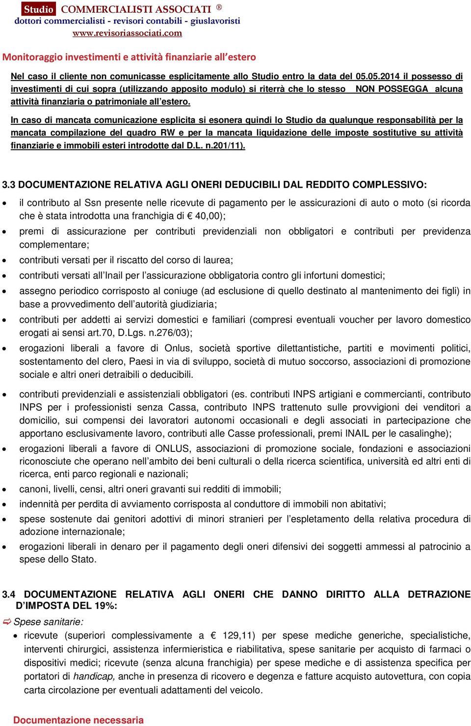 In caso di mancata comunicazione esplicita si esonera quindi lo Studio da qualunque responsabilità per la mancata compilazione del quadro RW e per la mancata liquidazione delle imposte sostitutive su