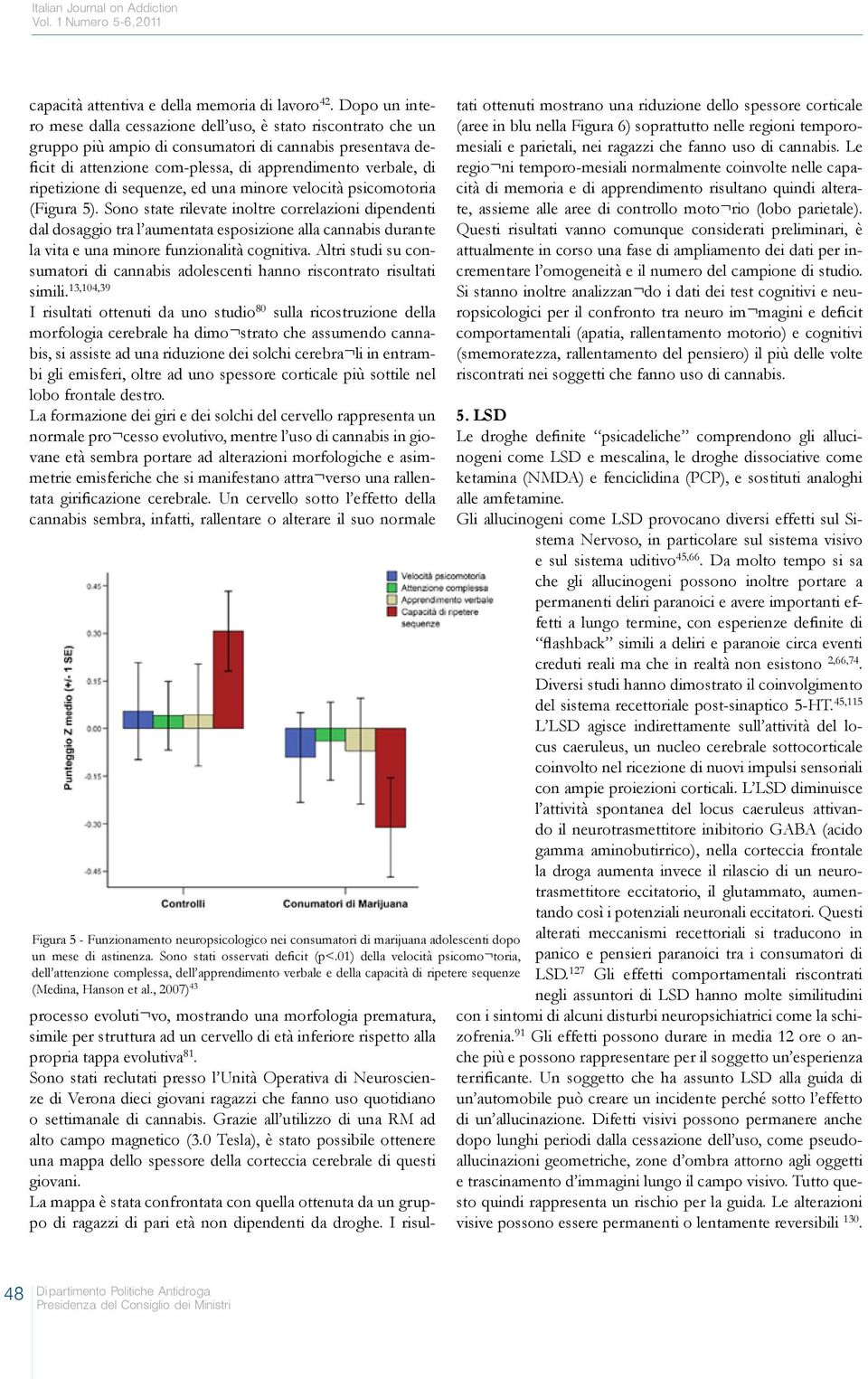 ripetizione di sequenze, ed una minore velocità psicomotoria (Figura 5).