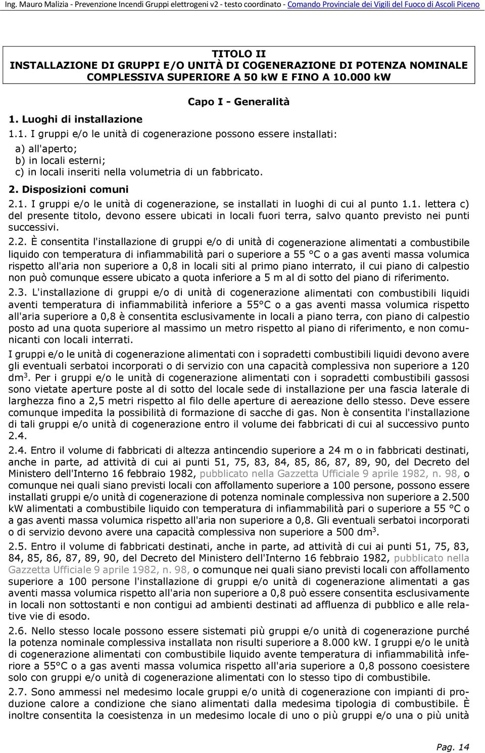 2. Disposizioni comuni 2.1. I gruppi e/o le unità di cogenerazione, se installati in luoghi di cui al punto 1.1. lettera c) del presente titolo, devono essere ubicati in locali fuori terra, salvo quanto previsto nei punti successivi.