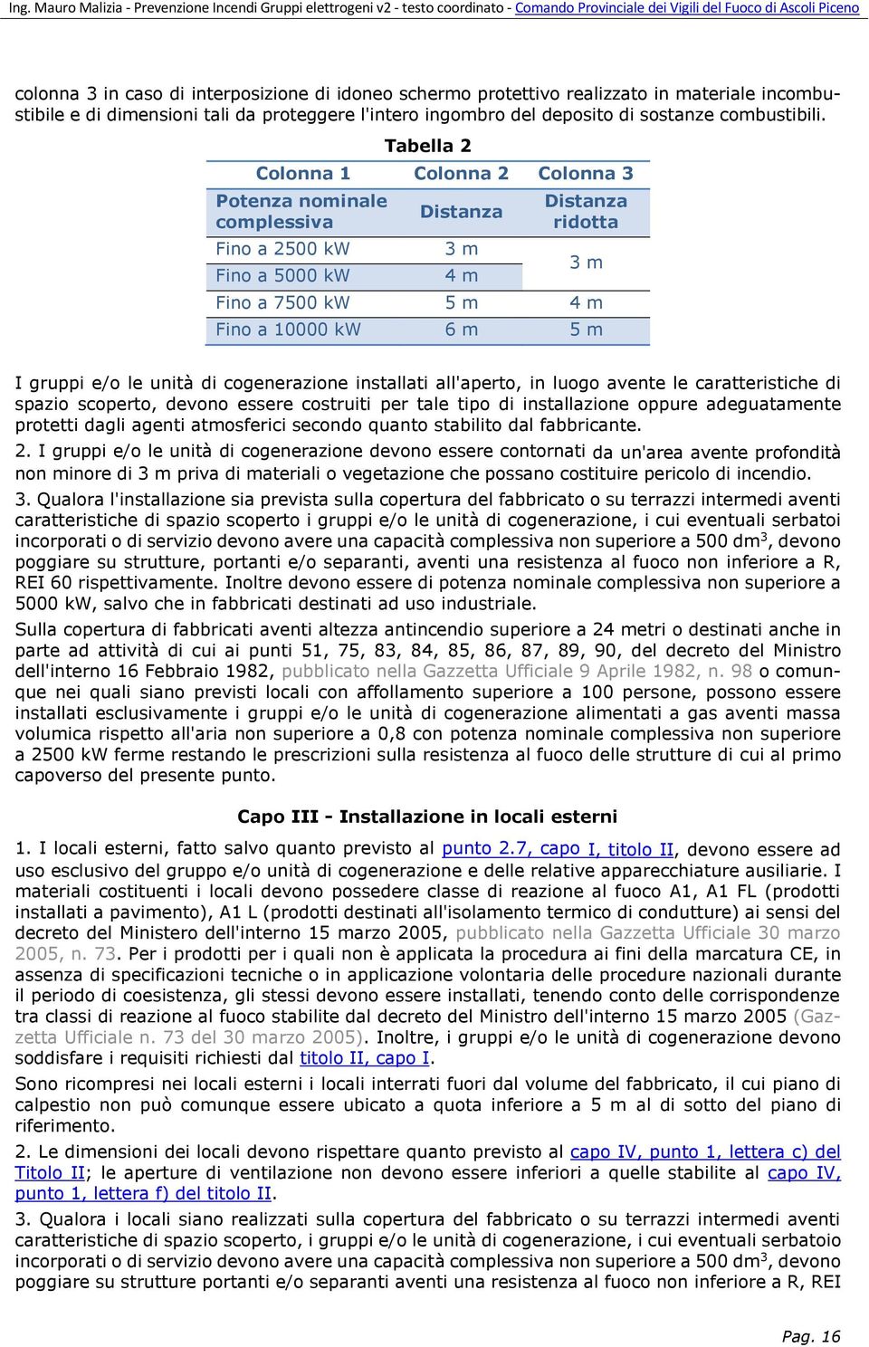 unità di cogenerazione installati all'aperto, in luogo avente le caratteristiche di spazio scoperto, devono essere costruiti per tale tipo di installazione oppure adeguatamente protetti dagli agenti