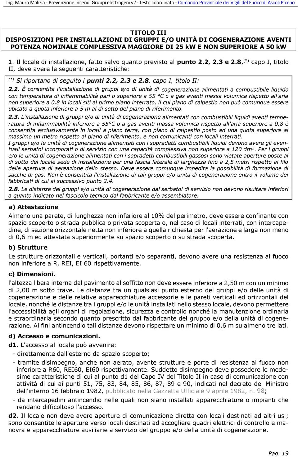 2. È consentita l'installazione di gruppi e/o di unità di cogenerazione alimentati a combustibile liquido con temperatura di infiammabilità pari o superiore a 55 C o a gas aventi massa volumica