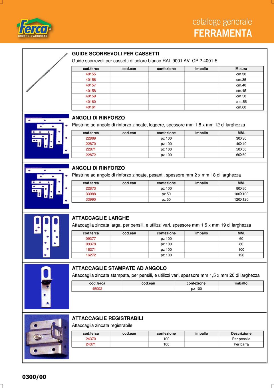 30X30 40X40 50X50 60X60 ANGOLI DI RINFORZO Piastrine ad angolo di rinforzo zincate, pesanti, spessore mm 2 x mm 18 di larghezza 22873 pz 100 33988 33990 MM.