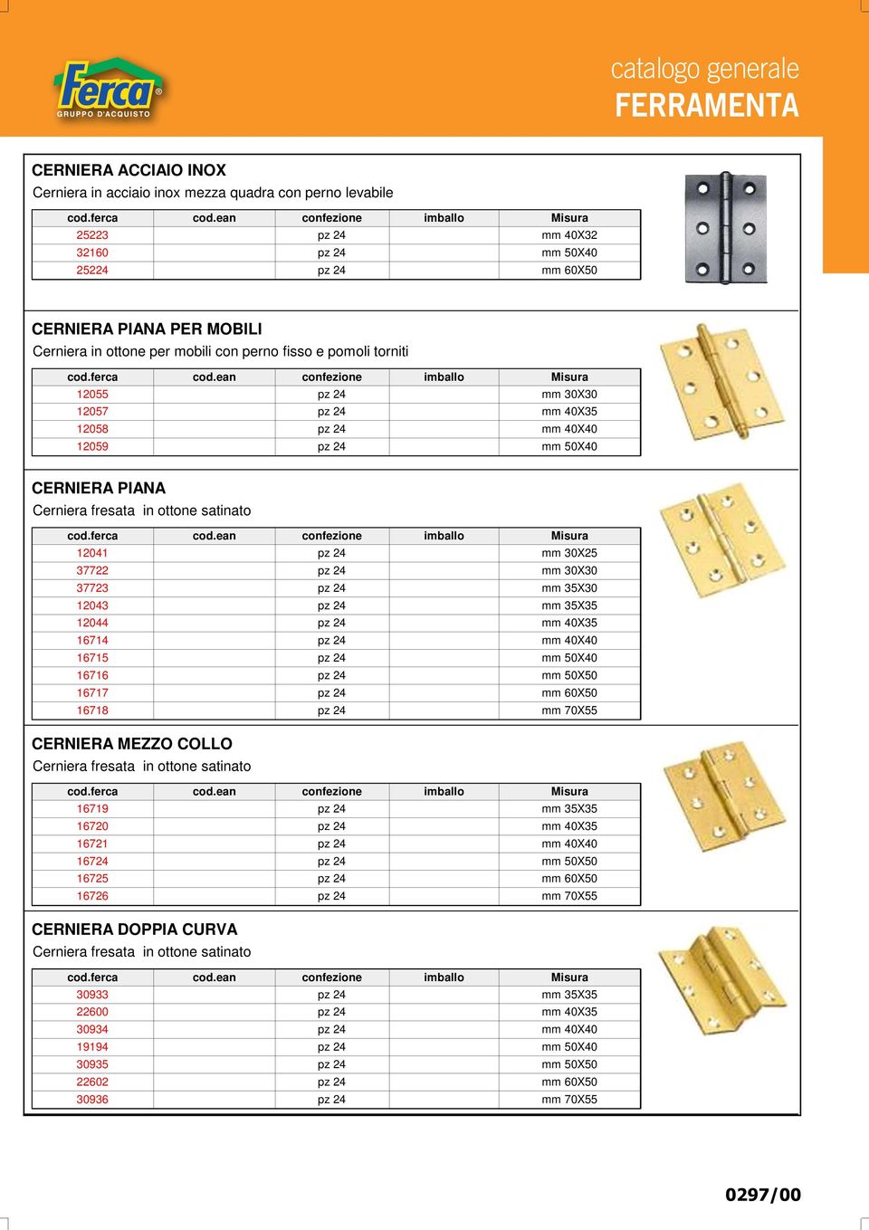 30X30 mm 35X30 mm 35X35 mm 40X35 mm 40X40 mm 50X40 mm 50X50 mm 60X50 mm 70X55 CERNIERA MEZZO COLLO Cerniera fresata in ottone satinato 16719 16720 16721 16724 16725 16726 mm 35X35 mm 40X35 mm 40X40