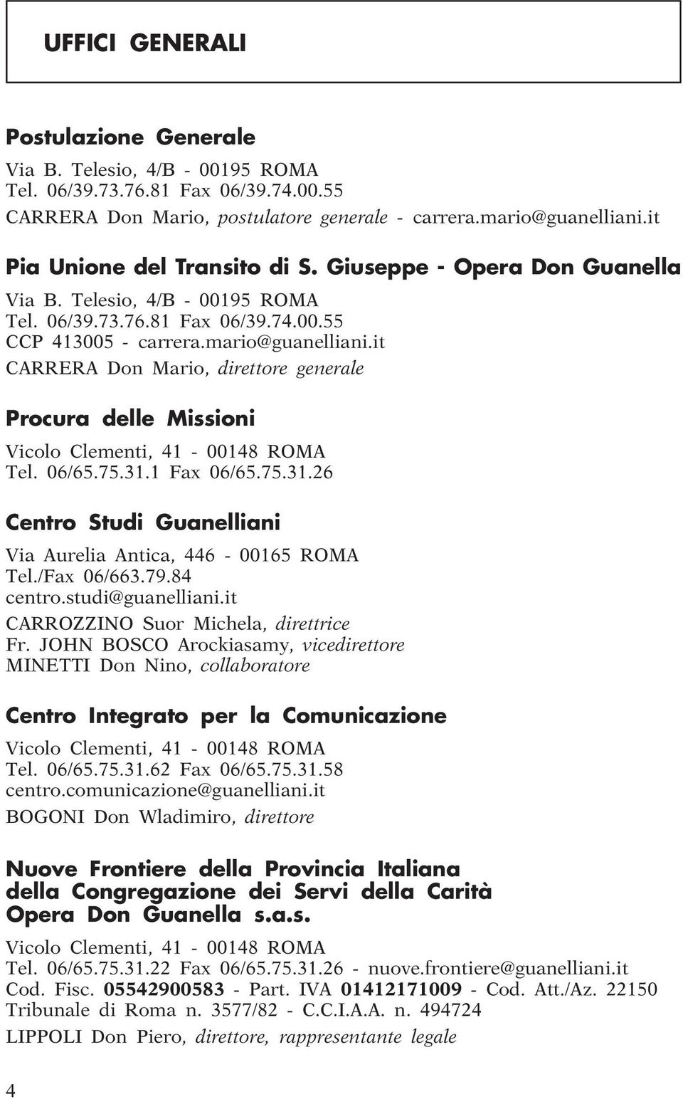 it CARRERA Don Mario, direttore generale Procura delle Missioni Vicolo Clementi, 41-00148 ROMA Tel. 06/65.75.31.1 Fax 06/65.75.31.26 Centro Studi Guanelliani Via Aurelia Antica, 446-00165 ROMA Tel.