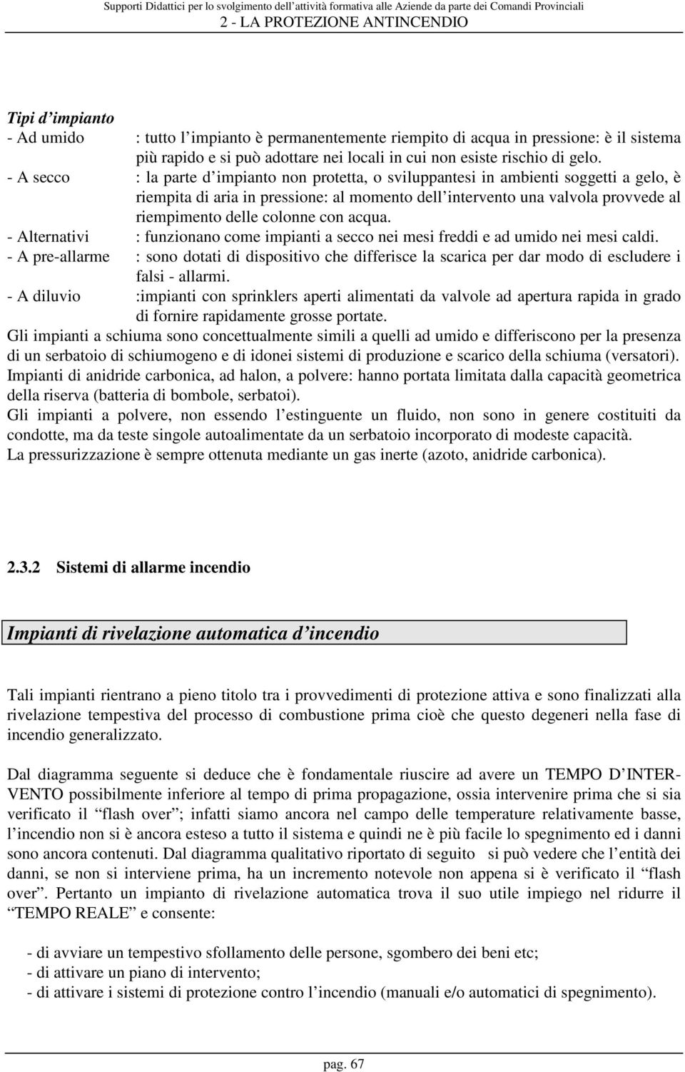 colonne con acqua. - Alternativi : funzionano come impianti a secco nei mesi freddi e ad umido nei mesi caldi.