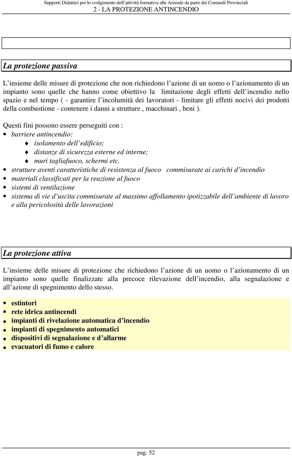 Questi fini possono essere perseguiti con : barriere antincendio: isolamento dell edificio; distanze di sicurezza esterne ed interne; muri tagliafuoco, schermi etc.