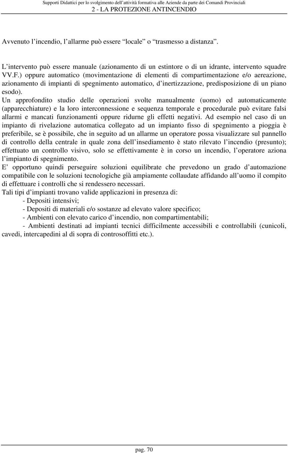 Un approfondito studio delle operazioni svolte manualmente (uomo) ed automaticamente (apparecchiature) e la loro interconnessione e sequenza temporale e procedurale può evitare falsi allarmi e