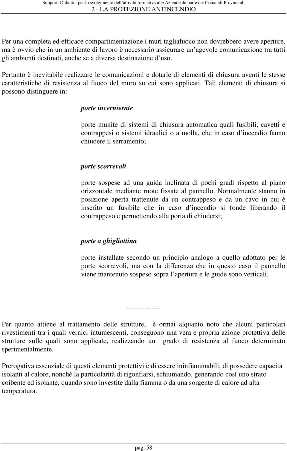 Pertanto è inevitabile realizzare le comunicazioni e dotarle di elementi di chiusura aventi le stesse caratteristiche di resistenza al fuoco del muro su cui sono applicati.