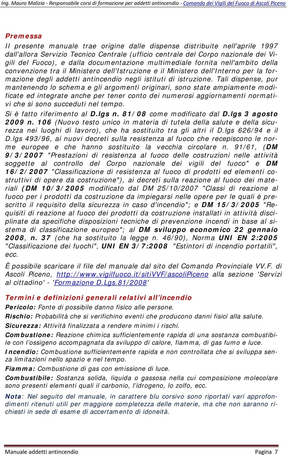 Tali dispense, pur mantenendo lo schema e gli argomenti originari, sono state ampiamente modificate ed integrate anche per tener conto dei numerosi aggiornamenti normativi che si sono succeduti nel