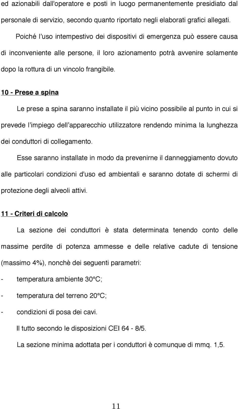 10 - Prese a spina Le prese a spina saranno installate il più vicino possibile al punto in cui si prevede lʼimpiego dellʼapparecchio utilizzatore rendendo minima la lunghezza dei conduttori di