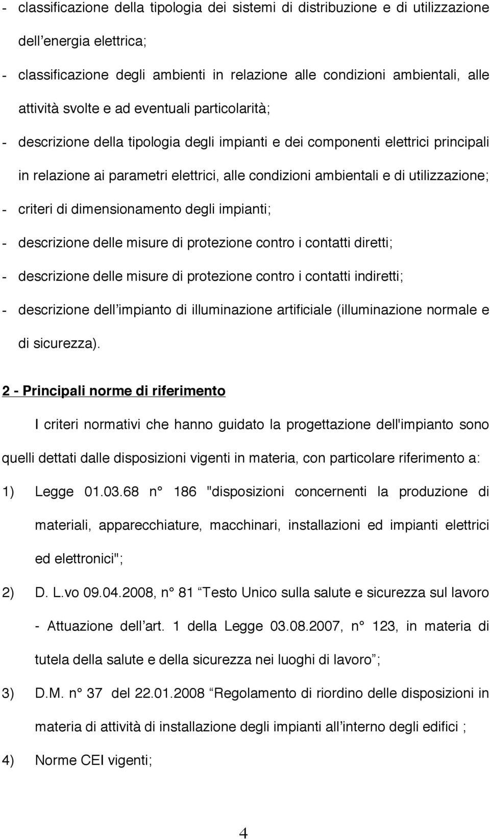 utilizzazione; - criteri di dimensionamento degli impianti; - descrizione delle misure di protezione contro i contatti diretti; - descrizione delle misure di protezione contro i contatti indiretti; -