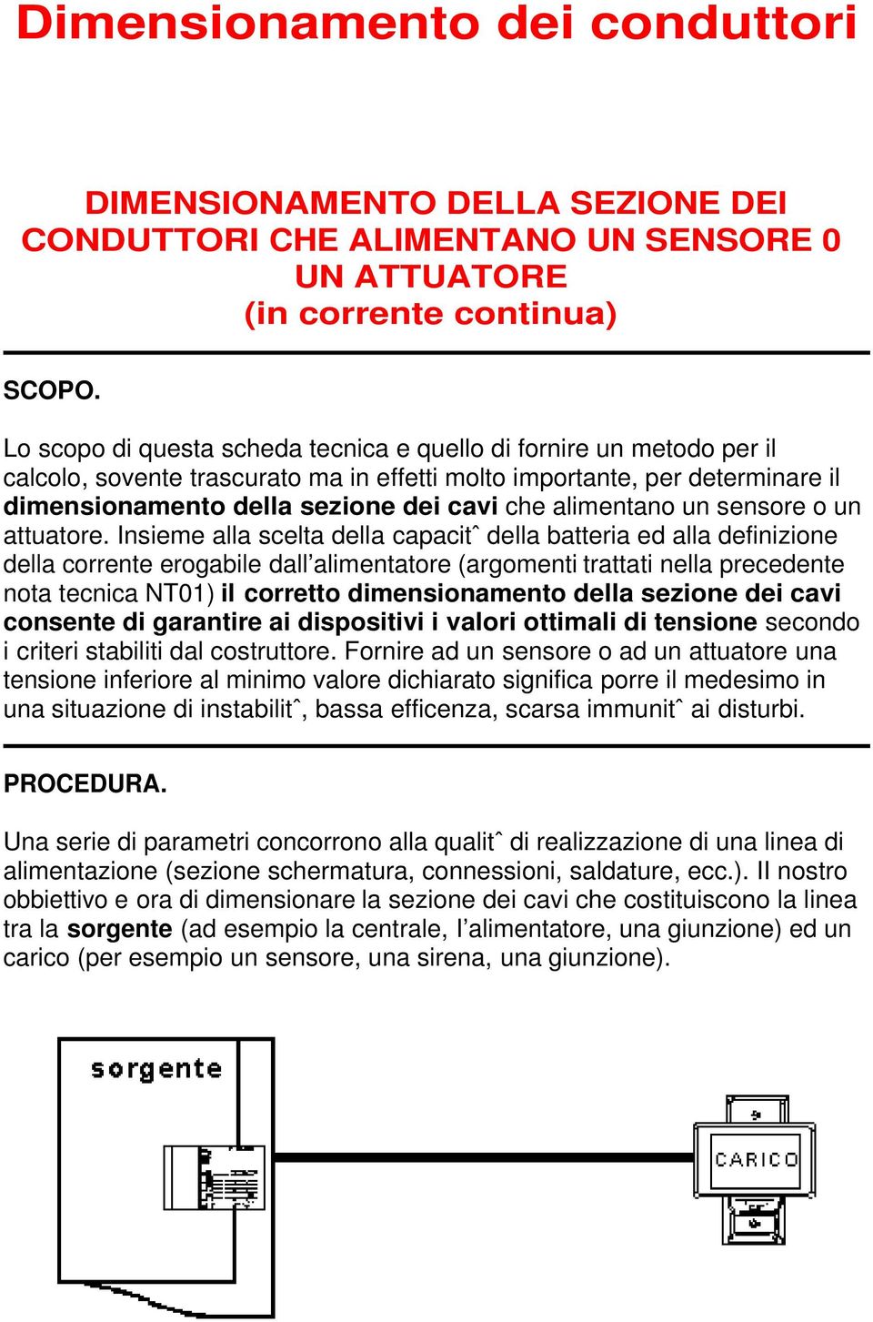 alimentano un sensore o un attuatore.