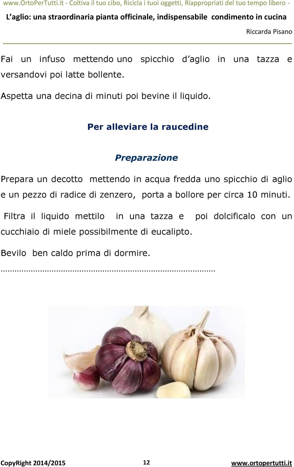 Per alleviare la raucedine Preparazione Prepara un decotto mettendo in acqua fredda uno spicchio di aglio e un pezzo