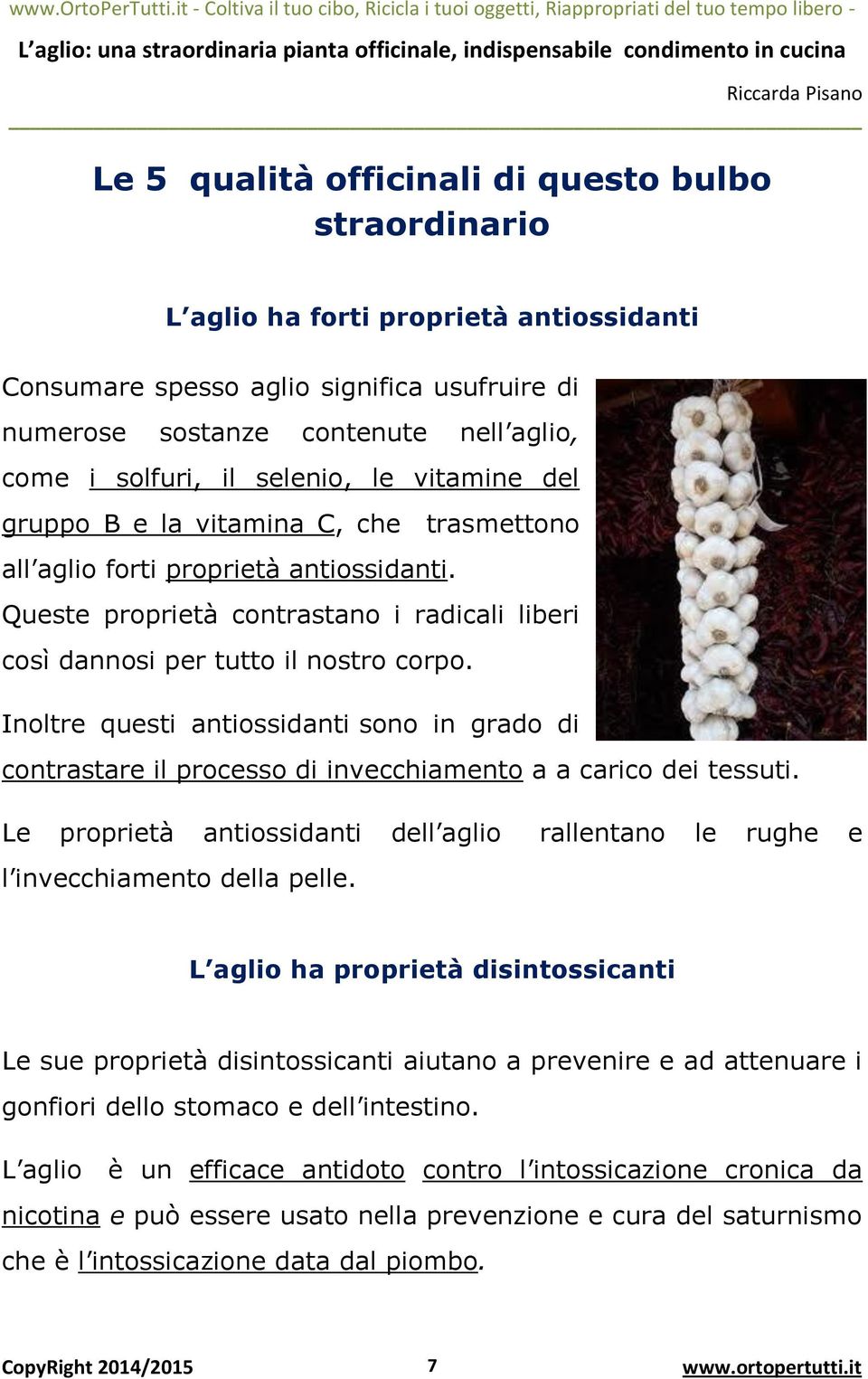 Inoltre questi antiossidanti sono in grado di contrastare il processo di invecchiamento a a carico dei tessuti.