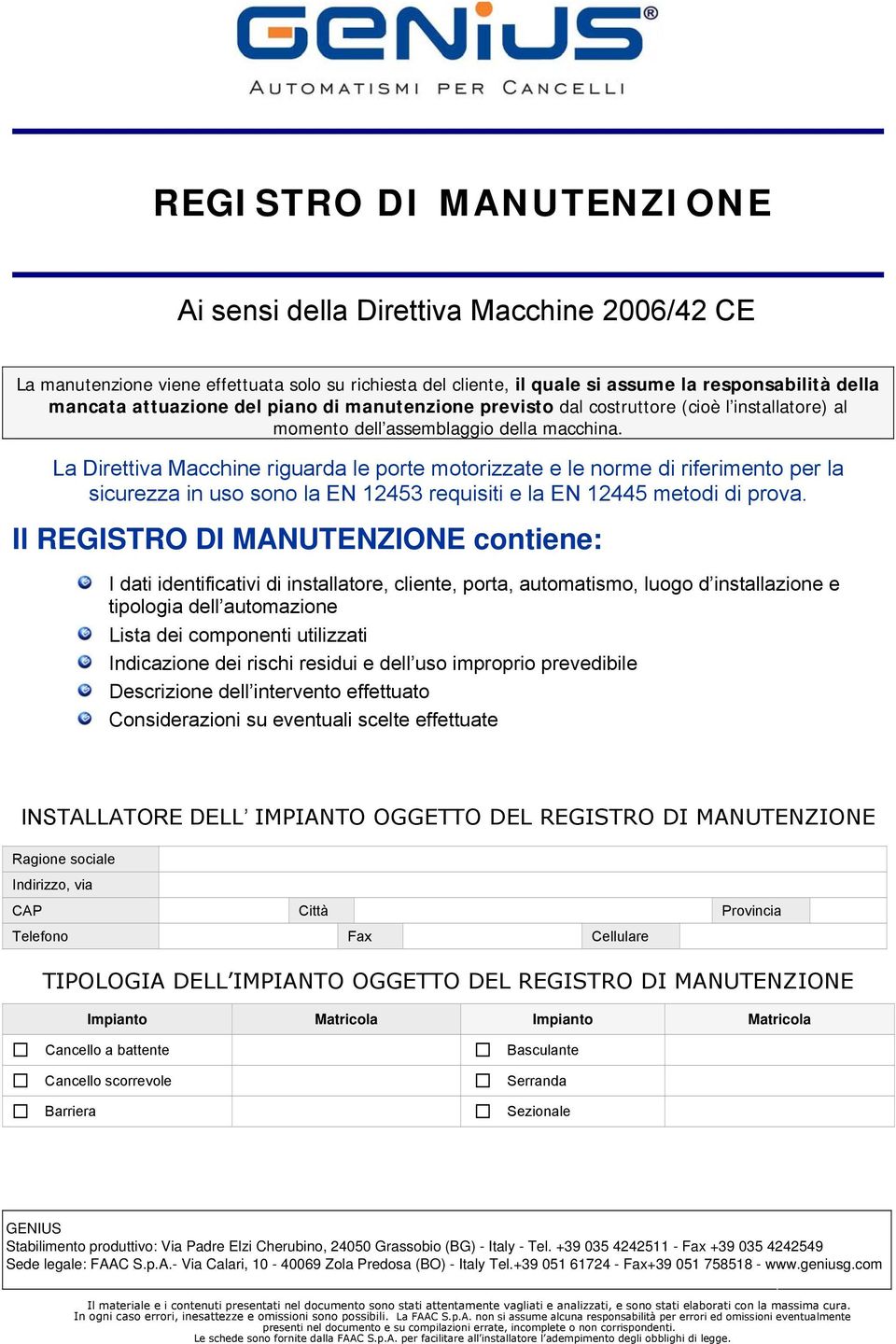 La Direttiva Macchine riguarda le porte motorizzate e le norme di riferimento per la sicurezza in uso sono la EN 12453 requisiti e la EN 12445 metodi di prova.