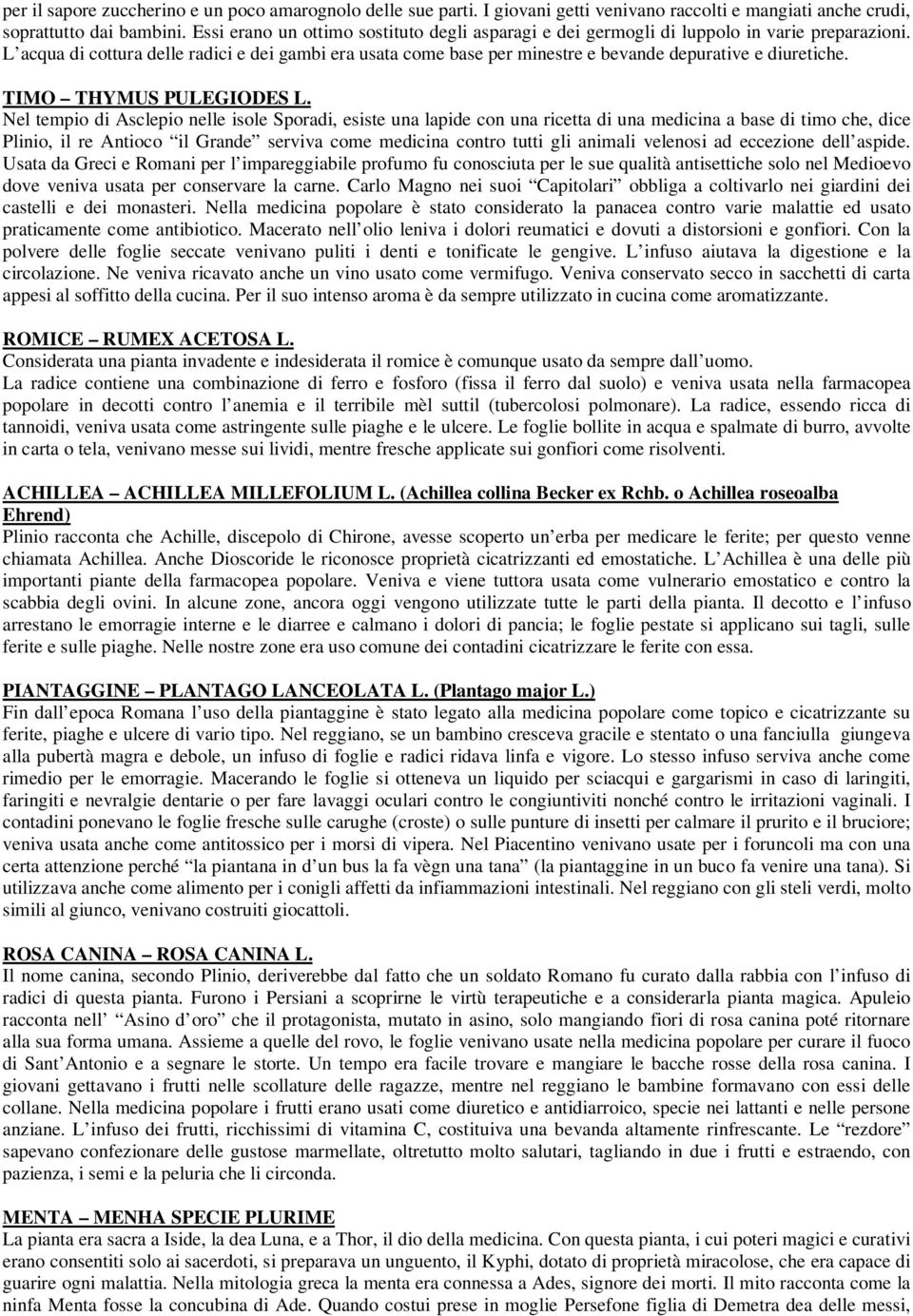 L acqua di cottura delle radici e dei gambi era usata come base per minestre e bevande depurative e diuretiche. TIMO THYMUS PULEGIODES L.