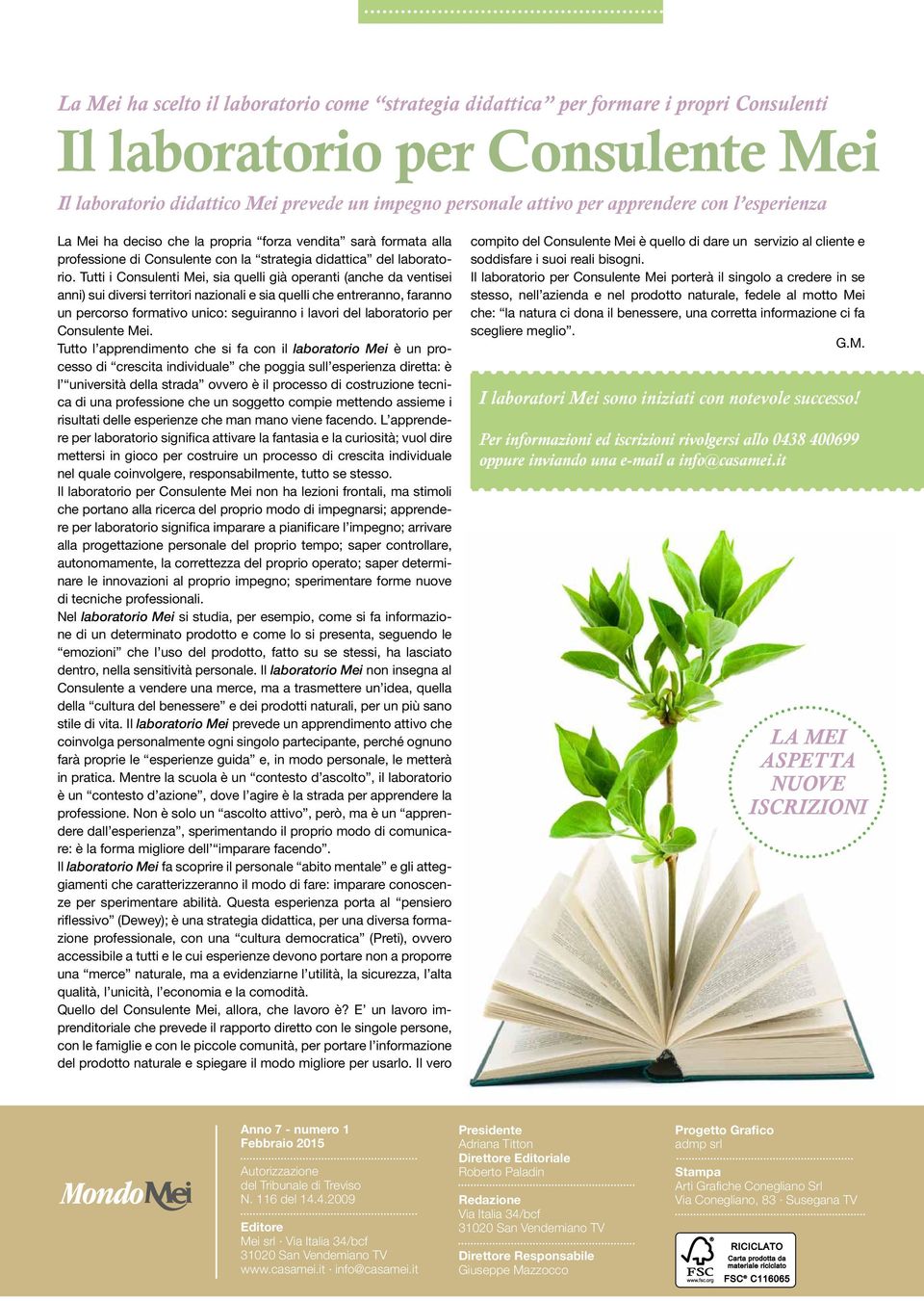 Tutti i Consulenti Mei, sia quelli già operanti (anche da ventisei anni) sui diversi territori nazionali e sia quelli che entreranno, faranno un percorso formativo unico: seguiranno i lavori del