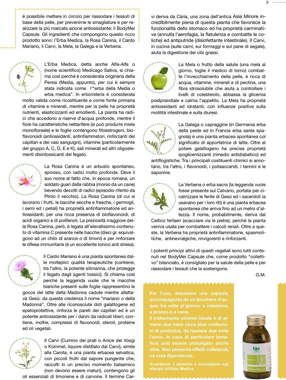 L Erba Medica, detta anche Alfa-Alfa o (nome scientifico) Medicago Sativa, si chiama così perché è considerata originaria della Persia (Media, appunto), per cui è sempre stata indicata come l erba