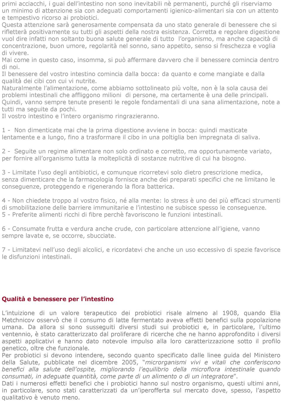 Corretta e regolare digestione vuol dire infatti non soltanto buona salute generale di tutto l organismo, ma anche capacità di concentrazione, buon umore, regolarità nel sonno, sano appetito, senso