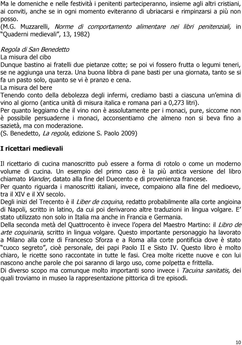 vi fossero frutta o legumi teneri, se ne aggiunga una terza. Una buona libbra di pane basti per una giornata, tanto se si fa un pasto solo, quanto se vi è pranzo e cena.