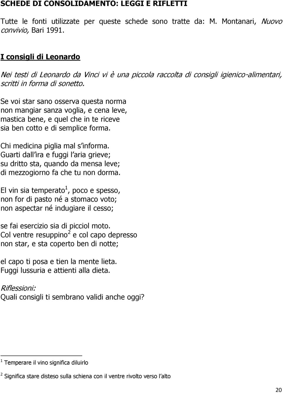 Se voi star sano osserva questa norma non mangiar sanza voglia, e cena leve, mastica bene, e quel che in te riceve sia ben cotto e di semplice forma. Chi medicina piglia mal s informa.