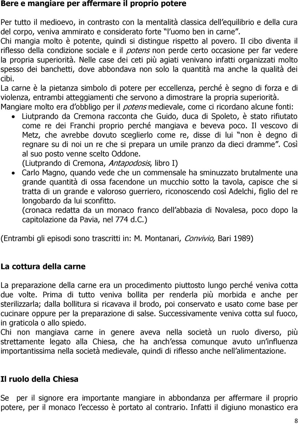 Il cibo diventa il riflesso della condizione sociale e il potens non perde certo occasione per far vedere la propria superiorità.