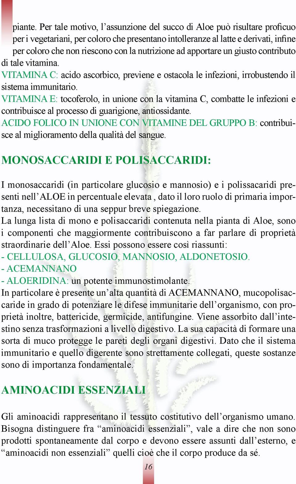 nutrizione ad apportare un giusto contributo di tale vitamina. VITAMINA C: acido ascorbico, previene e ostacola le infezioni, irrobustendo il sistema immunitario.